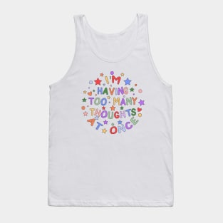 I'm Having Too Many Thoughts At Once - Embracing Neurodiversity and Mental Health Tank Top